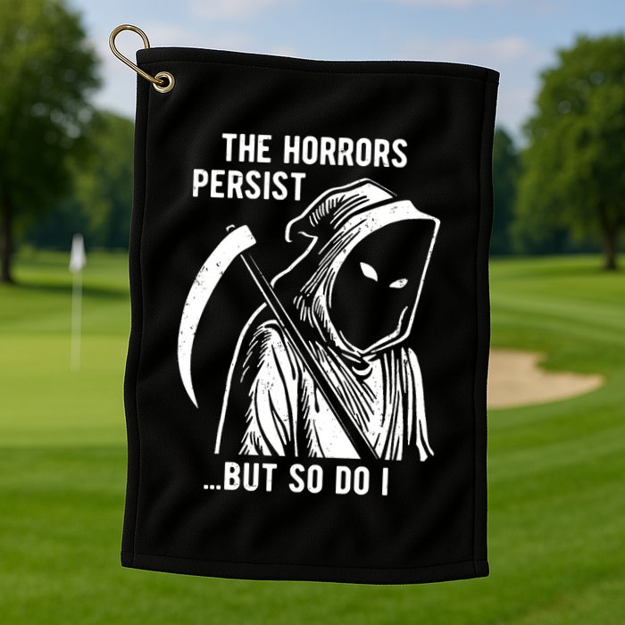 The Horrors Persist But So Do I Funny Golf Towel