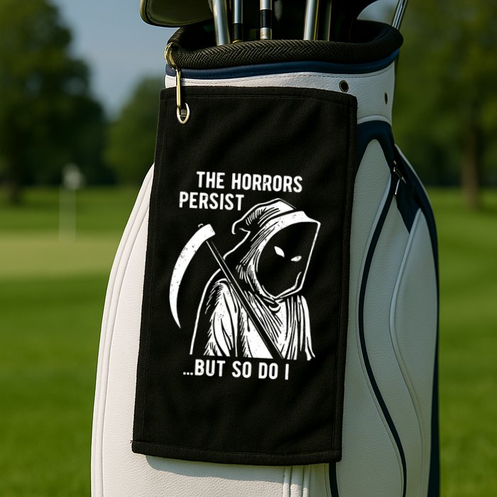 The Horrors Persist But So Do I Funny Golf Towel