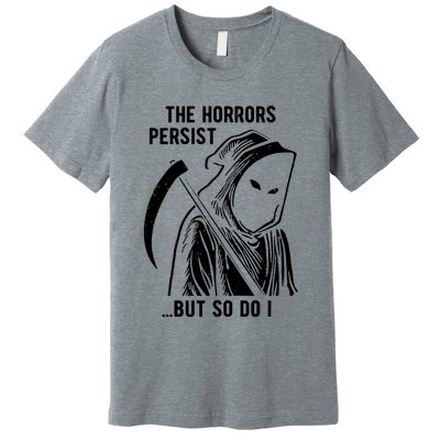 The Horrors Persist But So Do I Funny Premium T-Shirt