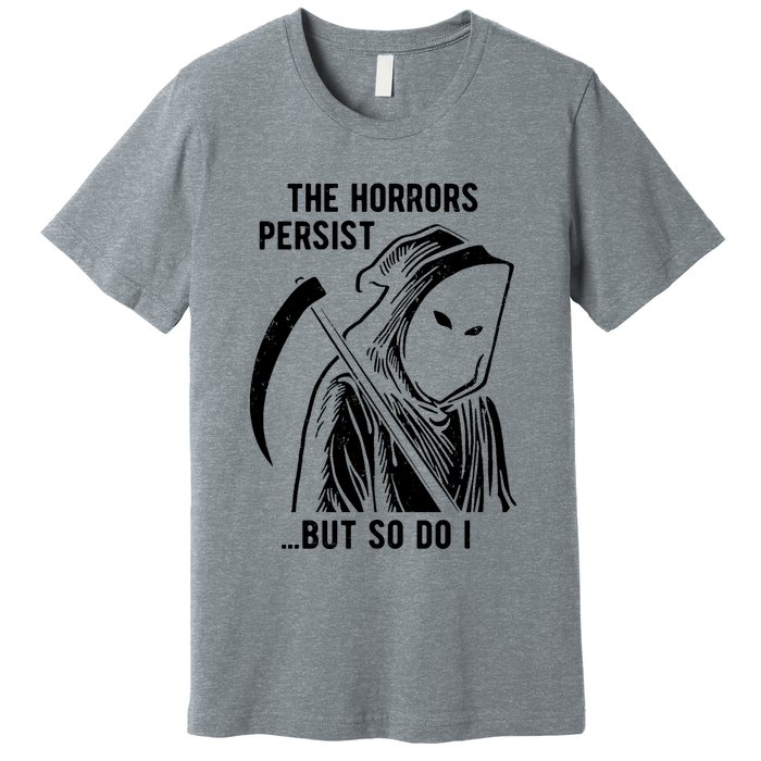 The Horrors Persist But So Do I Funny Premium T-Shirt