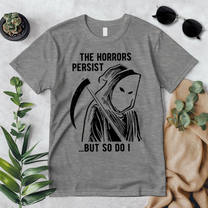The Horrors Persist But So Do I Funny Premium T-Shirt