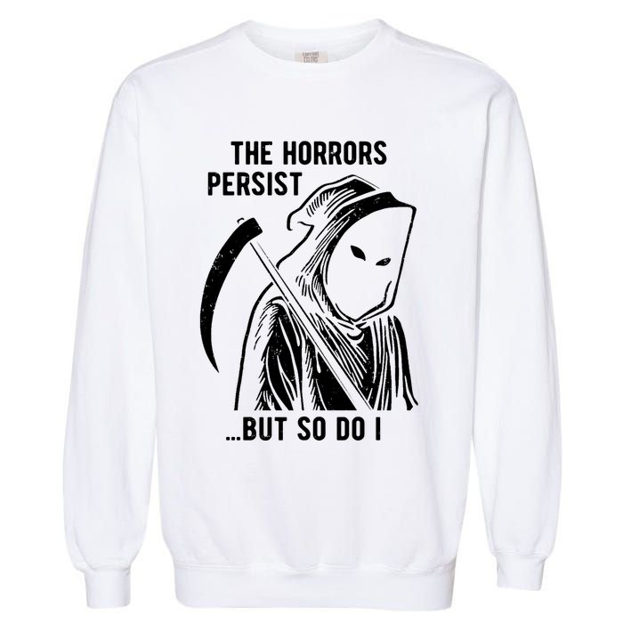 The Horrors Persist But So Do I Funny Garment-Dyed Sweatshirt