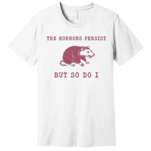 The Horrors Persist But So Do I Sarcastic Premium T-Shirt