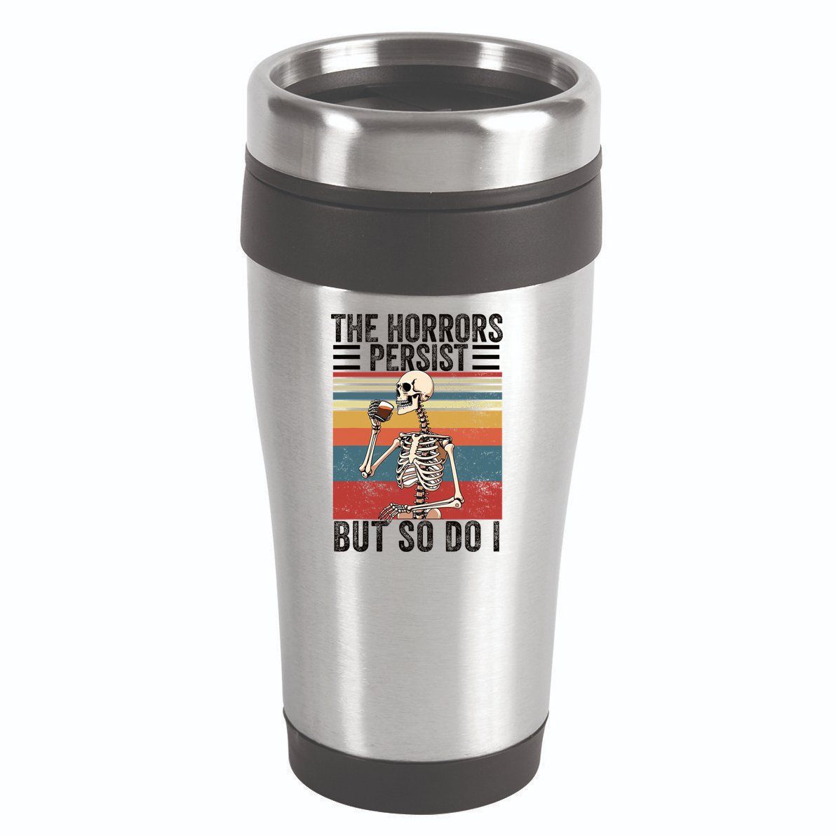 The Horrors Persist But So Do I Strength Resilience 16oz Travel Tumbler
