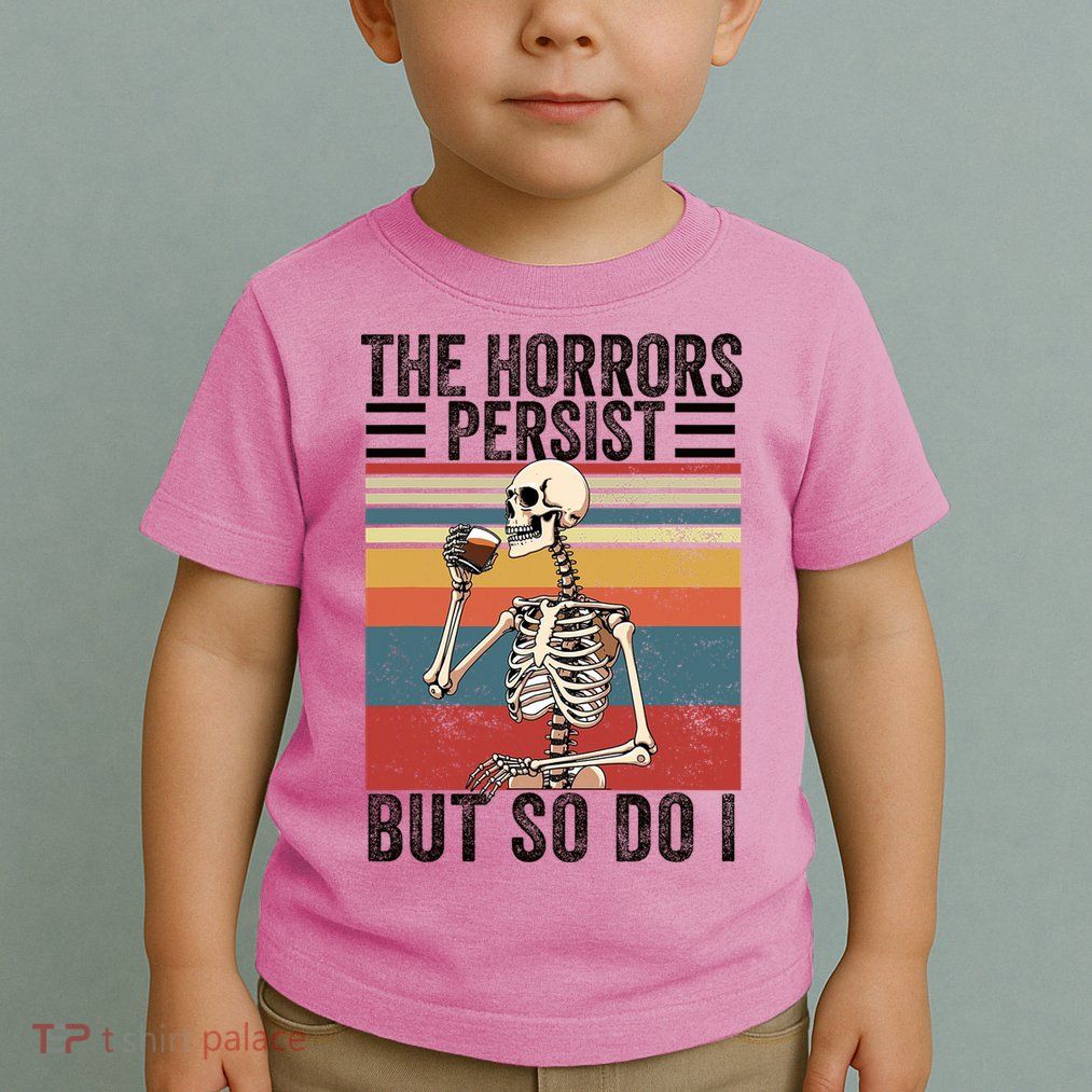 The Horrors Persist But So Do I Strength Resilience Toddler T-Shirt