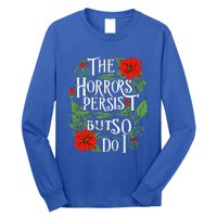 The Horrors Persist But So Do I Funny Humor Flower Long Sleeve Shirt