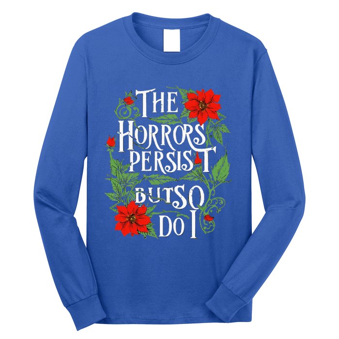 The Horrors Persist But So Do I Funny Humor Flower Long Sleeve Shirt