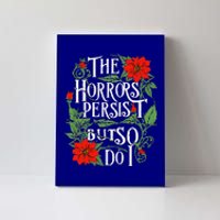 The Horrors Persist But So Do I Funny Humor Flower Canvas