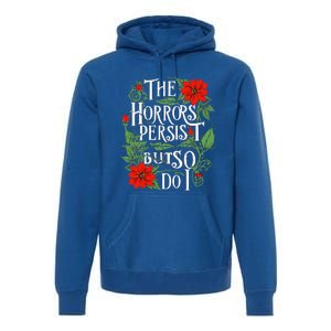 The Horrors Persist But So Do I Funny Humor Flower Premium Hoodie