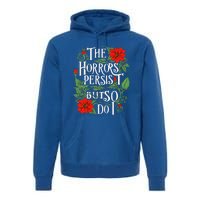 The Horrors Persist But So Do I Funny Humor Flower Premium Hoodie