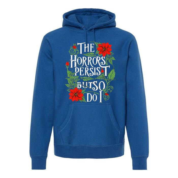 The Horrors Persist But So Do I Funny Humor Flower Premium Hoodie