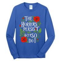 The Horrors Persist But So Do I Funny Humor Flower Tall Long Sleeve T-Shirt