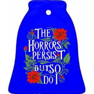 The Horrors Persist But So Do I Funny Humor Flower Ceramic Bell Ornament