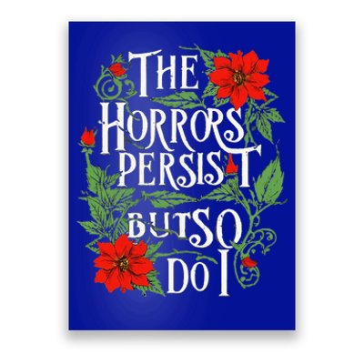 The Horrors Persist But So Do I Funny Humor Flower Poster