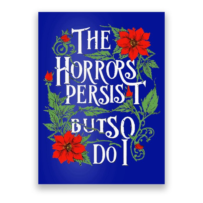 The Horrors Persist But So Do I Funny Humor Flower Poster