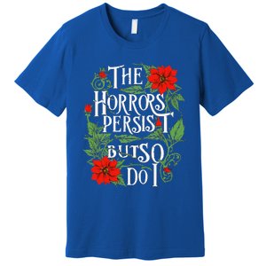 The Horrors Persist But So Do I Funny Humor Flower Premium T-Shirt