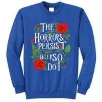 The Horrors Persist But So Do I Funny Humor Flower Tall Sweatshirt