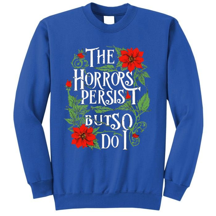 The Horrors Persist But So Do I Funny Humor Flower Tall Sweatshirt