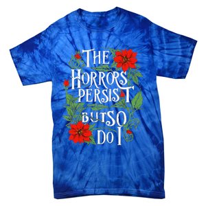 The Horrors Persist But So Do I Funny Humor Flower Tie-Dye T-Shirt