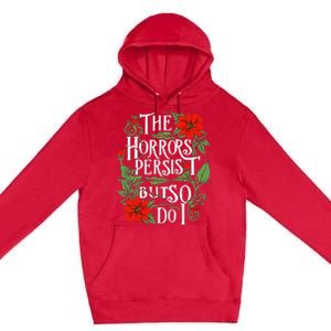 The Horrors Persist But So Do I Funny Humor Flower Premium Pullover Hoodie