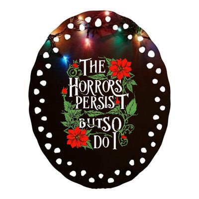 The Horrors Persist But So Do I Funny Humor Flower Ceramic Oval Ornament