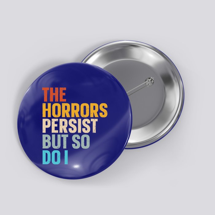 The Horrors Persist But So Do I Button