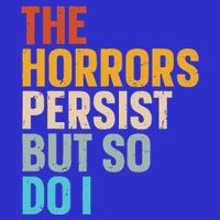 The Horrors Persist But So Do I Button