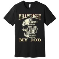 The Hardest Part Of My Job Is Being Nice Millwright Worker Premium T-Shirt