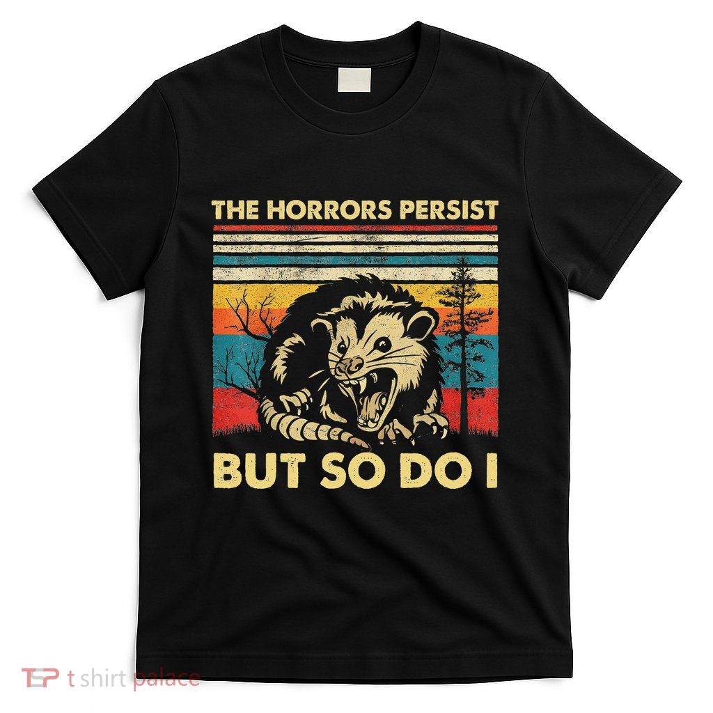 The Horrors Persist But So Do I Angry Opossum Possum T-Shirt