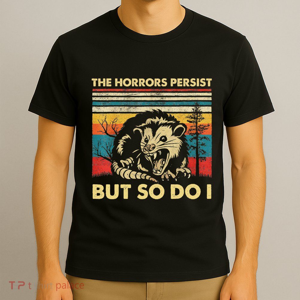 The Horrors Persist But So Do I Angry Opossum Possum T-Shirt