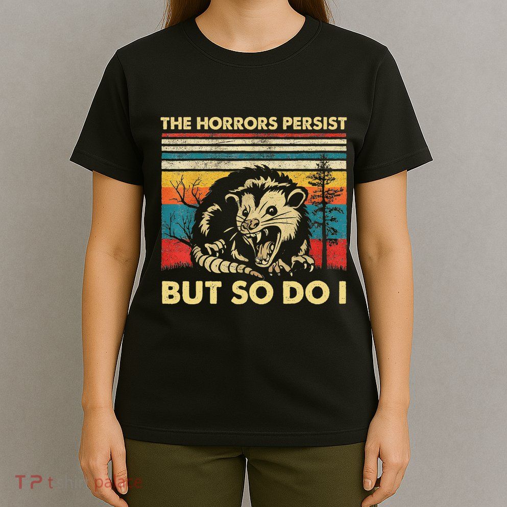 The Horrors Persist But So Do I Angry Opossum Possum T-Shirt