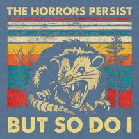 The Horrors Persist But So Do I Angry Opossum Possum Garment-Dyed Sweatshirt