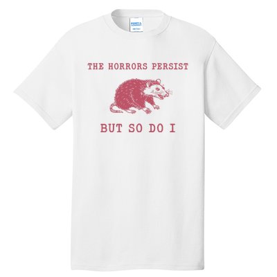 The Horrors Persist But So Do I Sarcastic Meme Tall T-Shirt