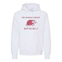 The Horrors Persist But So Do I Sarcastic Meme Premium Hoodie