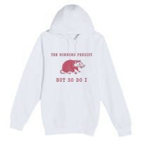 The Horrors Persist But So Do I Sarcastic Meme Premium Pullover Hoodie