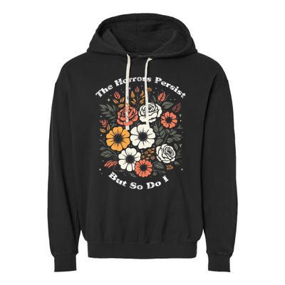 The Horrors Persist But So Do I Humor Funny Flower Garment-Dyed Fleece Hoodie