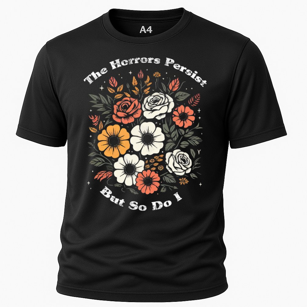 The Horrors Persist But So Do I Humor Funny Flower Performance Shirt