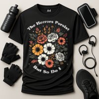 The Horrors Persist But So Do I Humor Funny Flower Performance Shirt