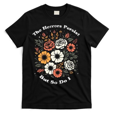 The Horrors Persist But So Do I Humor Funny Flower T-Shirt