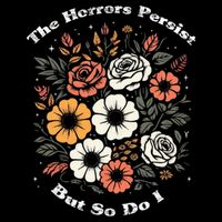 The Horrors Persist But So Do I Humor Funny Flower Tall T-Shirt