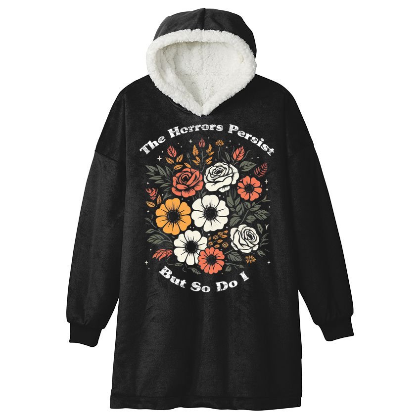 The Horrors Persist But So Do I Humor Funny Flower Hooded Wearable Blanket