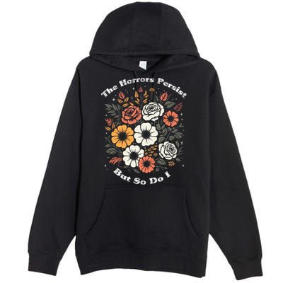 The Horrors Persist But So Do I Humor Funny Flower Premium Pullover Hoodie
