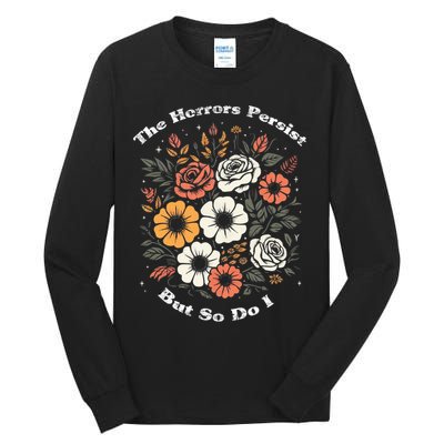 The Horrors Persist But So Do I Humor Funny Flower Tall Long Sleeve T-Shirt