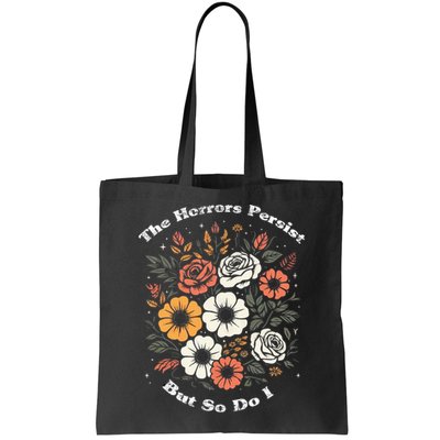 The Horrors Persist But So Do I Humor Funny Flower Bag