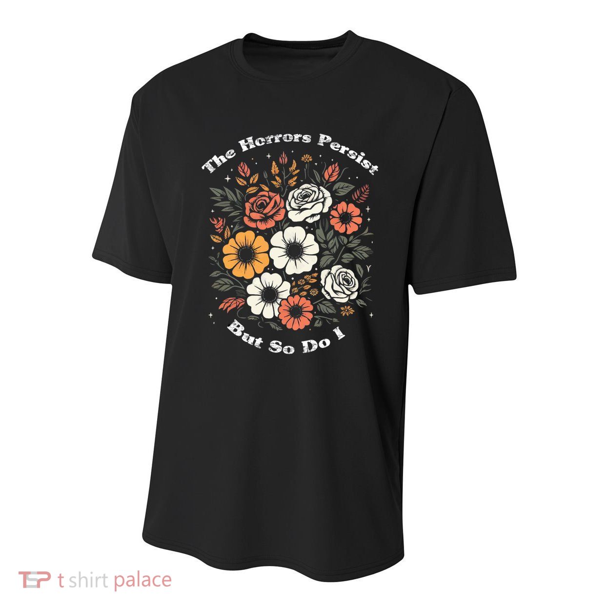 The Horrors Persist But So Do I Humor Funny Flower Youth Performance Sprint T-Shirt