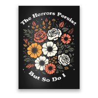 The Horrors Persist But So Do I Humor Funny Flower Poster