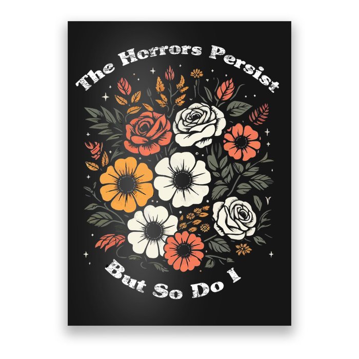 The Horrors Persist But So Do I Humor Funny Flower Poster