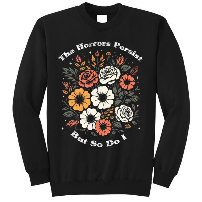 The Horrors Persist But So Do I Humor Funny Flower Tall Sweatshirt