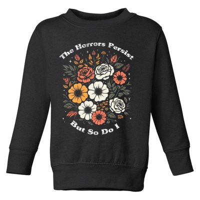 The Horrors Persist But So Do I Humor Funny Flower Toddler Sweatshirt
