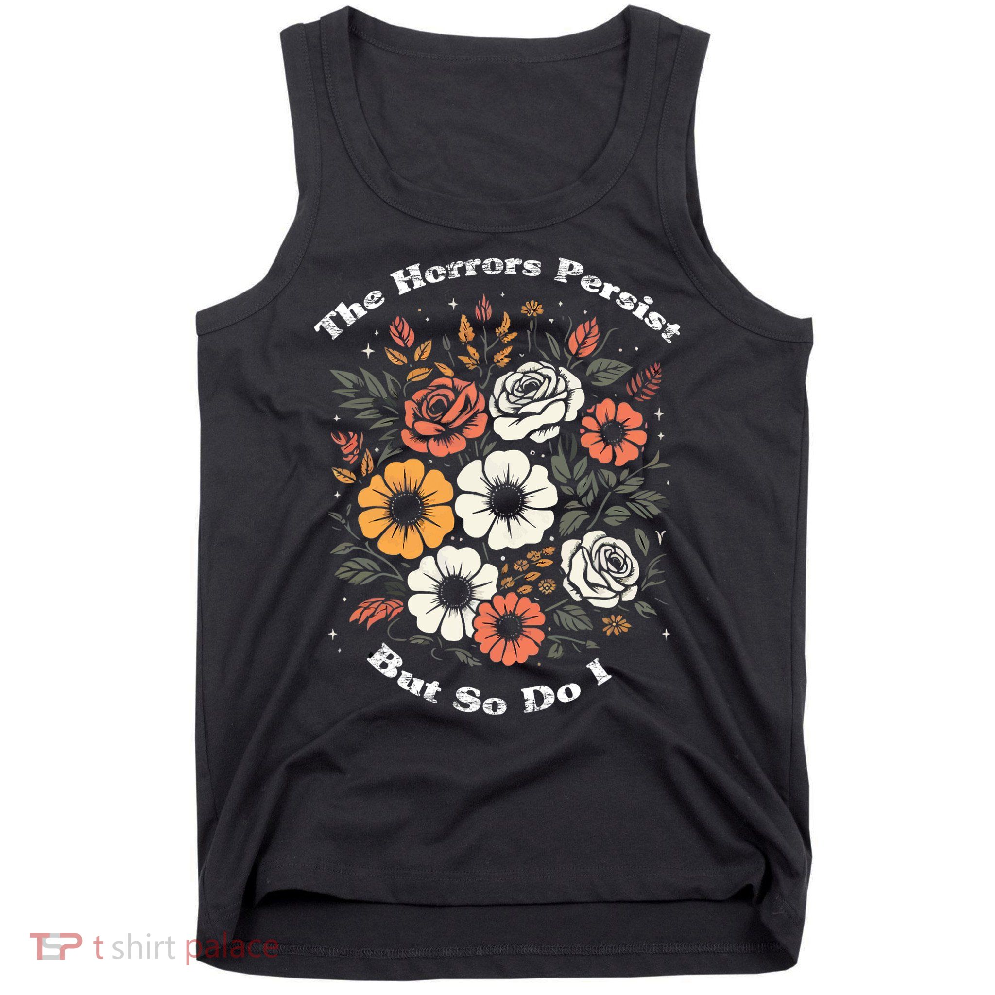 The Horrors Persist But So Do I Humor Funny Flower Tank Top